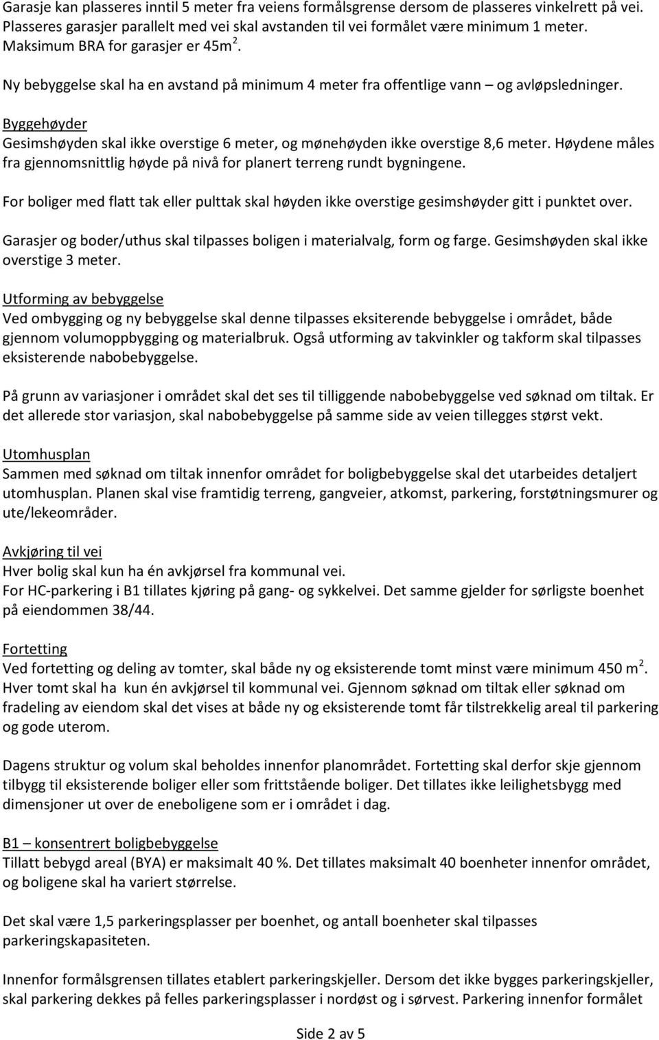 Byggehøyder Gesimshøyden skal ikke overstige 6 meter, og mønehøyden ikke overstige 8,6 meter. Høydene måles fra gjennomsnittlig høyde på nivå for planert terreng rundt bygningene.