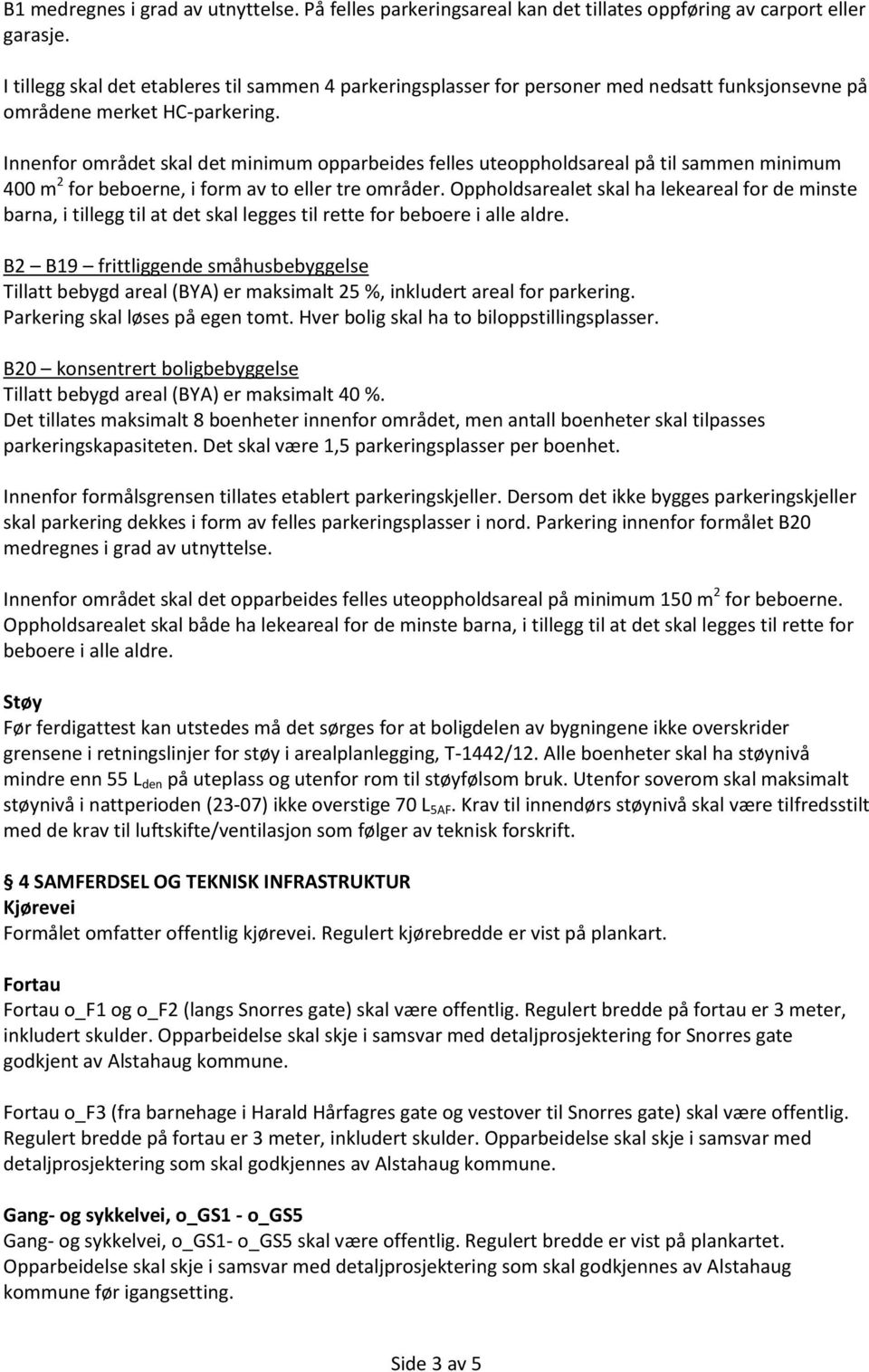 Innenfor området skal det minimum opparbeides felles uteoppholdsareal på til sammen minimum 400 m 2 for beboerne, i form av to eller tre områder.