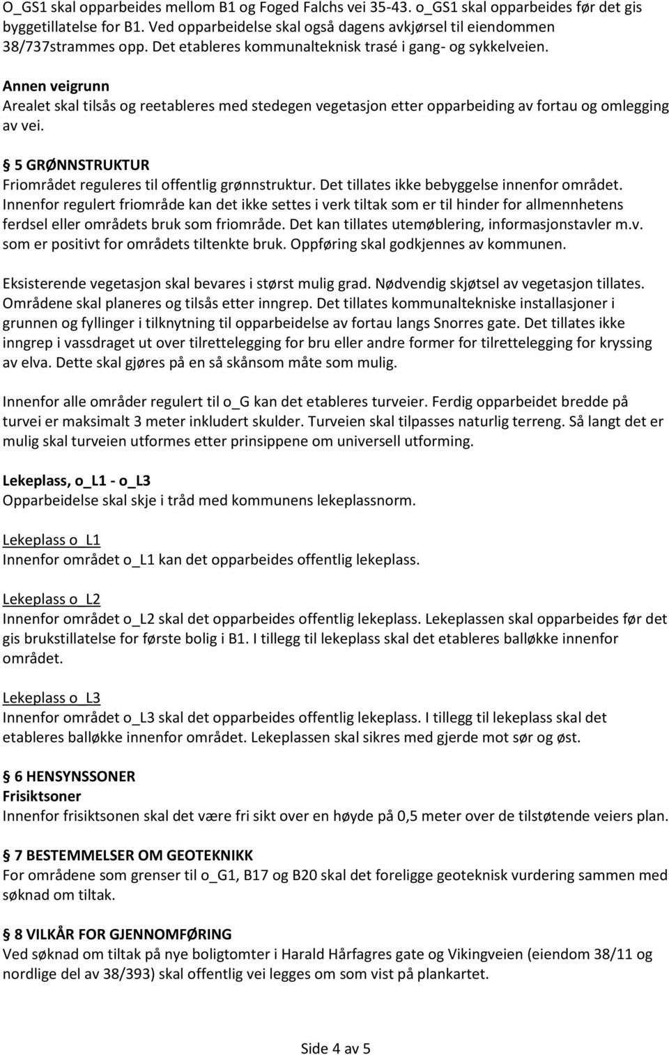 5 GRØNNSTRUKTUR Friområdet reguleres til offentlig grønnstruktur. Det tillates ikke bebyggelse innenfor området.