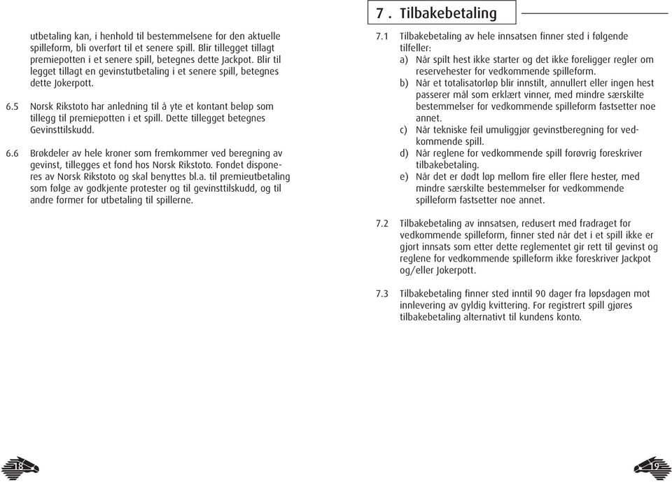 5 Norsk Rikstoto har anledning til å yte et kontant beløp som tillegg til premiepotten i et spill. Dette tillegget betegnes Gevinsttilskudd. 6.