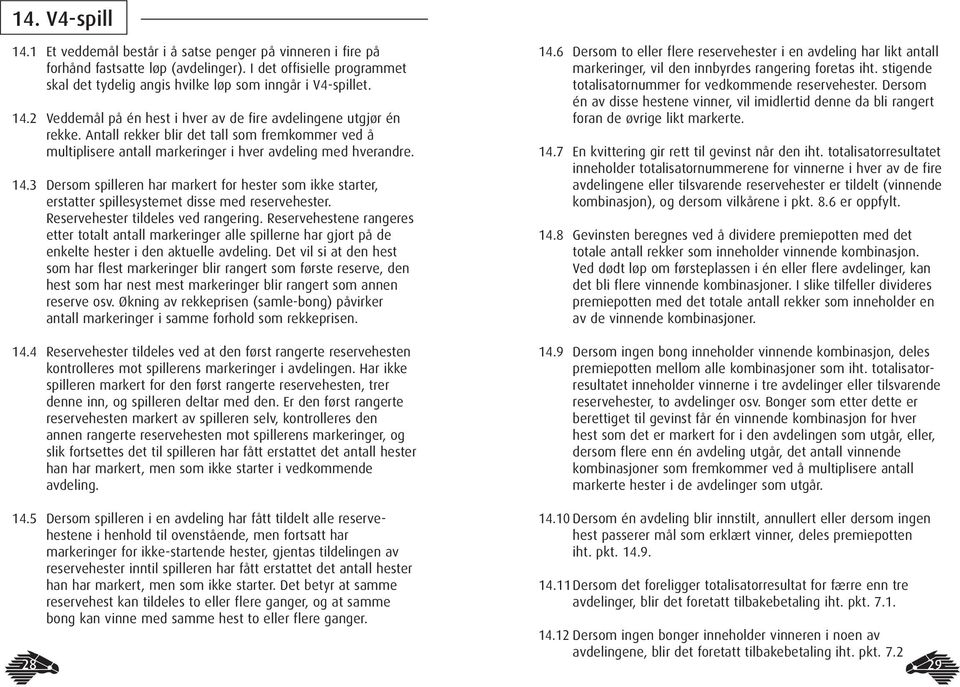 3 Dersom spilleren har markert for hester som ikke starter, erstatter spillesystemet disse med reservehester. Reservehester tildeles ved rangering.