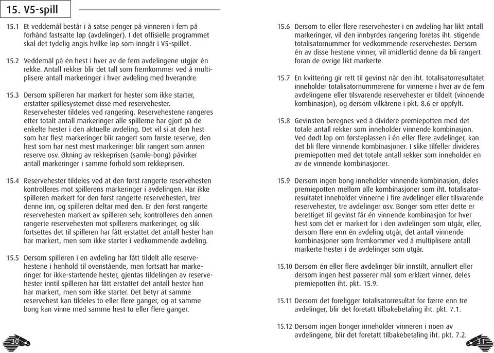 3 Dersom spilleren har markert for hester som ikke starter, erstatter spillesystemet disse med reservehester. Reservehester tildeles ved rangering.