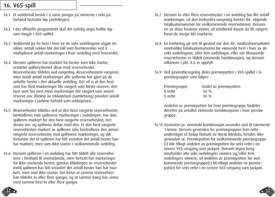 4 Dersom spilleren har markert for hester som ikke starter, erstatter spillesystemet disse med reservehester. Reservehester tildeles ved rangering.