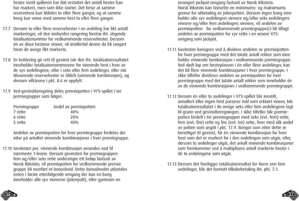 7 Dersom to eller flere reservehester i en avdeling har likt antall markeringer, vil den innbyrdes rangering foretas iht. stigende totalisatornummer for vedkommende reservehester.