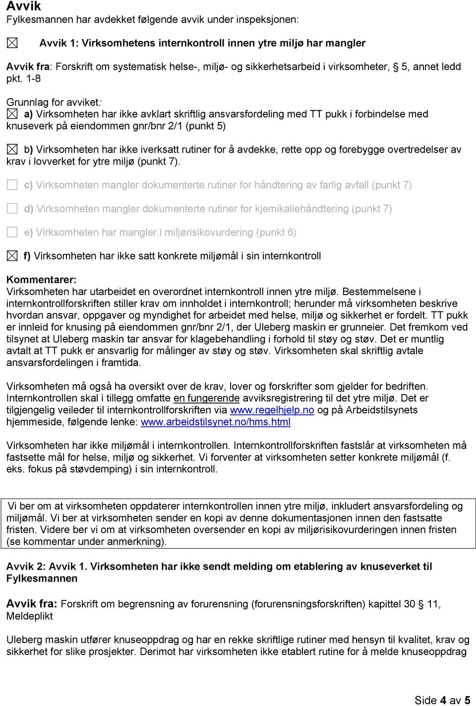 1-8 Grunnlag for avviket: a) Virksomheten har ikke avklart skriftlig ansvarsfordeling med TT pukk i forbindelse med knuseverk på eiendommen gnr/bnr 2/1 (punkt 5) b) Virksomheten har ikke iverksatt