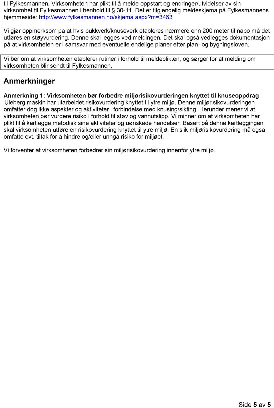 m=3463 Vi gjør oppmerksom på at hvis pukkverk/knuseverk etableres nærmere enn 200 meter til nabo må det utføres en støyvurdering. Denne skal legges ved meldingen.