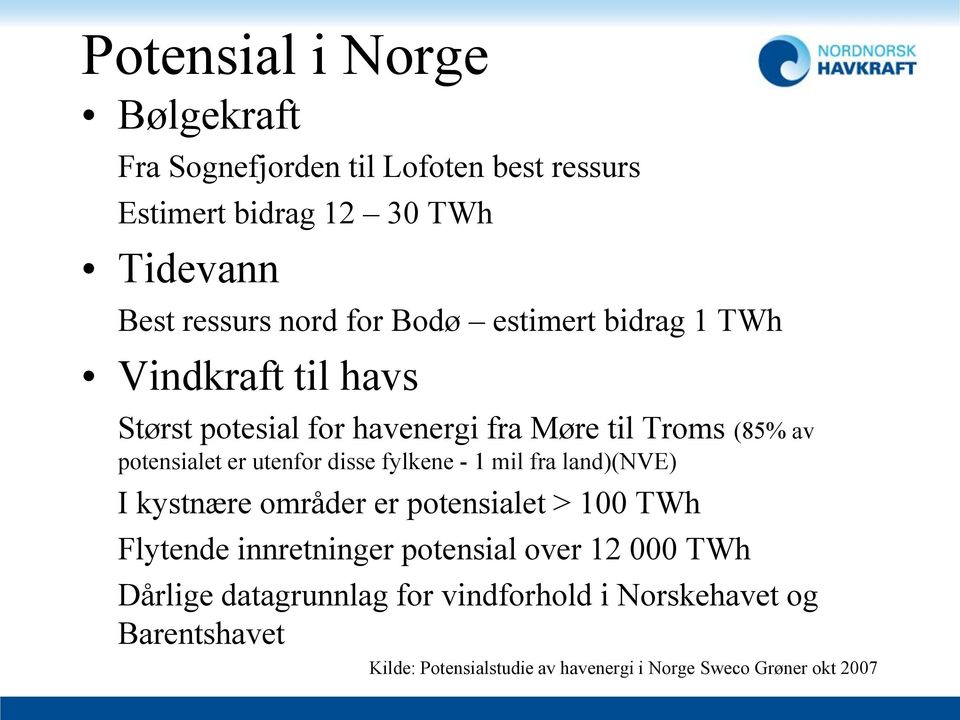 disse fylkene - 1 mil fra land)(nve) I kystnære områder er potensialet > 100 TWh Flytende innretninger potensial over 12 000 TWh