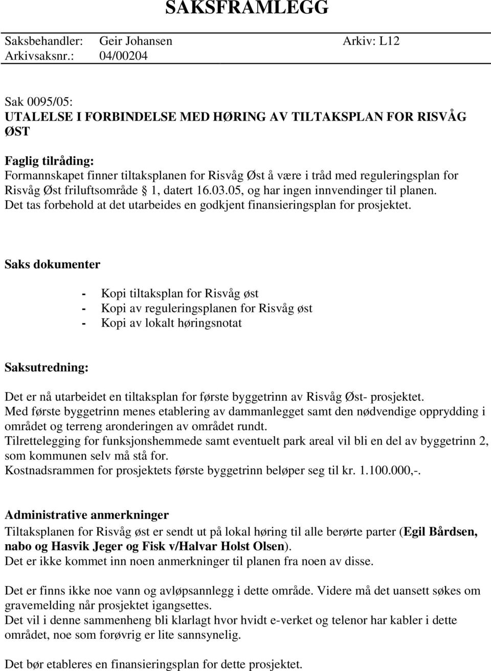 friluftsområde 1, datert 16.03.05, og har ingen innvendinger til planen. Det tas forbehold at det utarbeides en godkjent finansieringsplan for prosjektet.