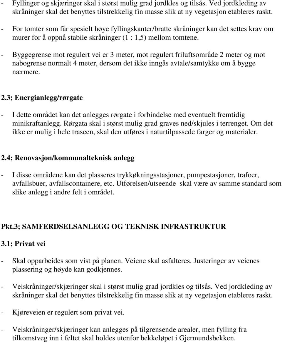 - Byggegrense mot regulert vei er 3 meter, mot regulert friluftsområde 2 meter og mot nabogrense normalt 4 meter, dersom det ikke inngås avtale/samtykke om å bygge nærmere. 2.3; Energianlegg/rørgate - I dette området kan det anlegges rørgate i forbindelse med eventuelt fremtidig minikraftanlegg.