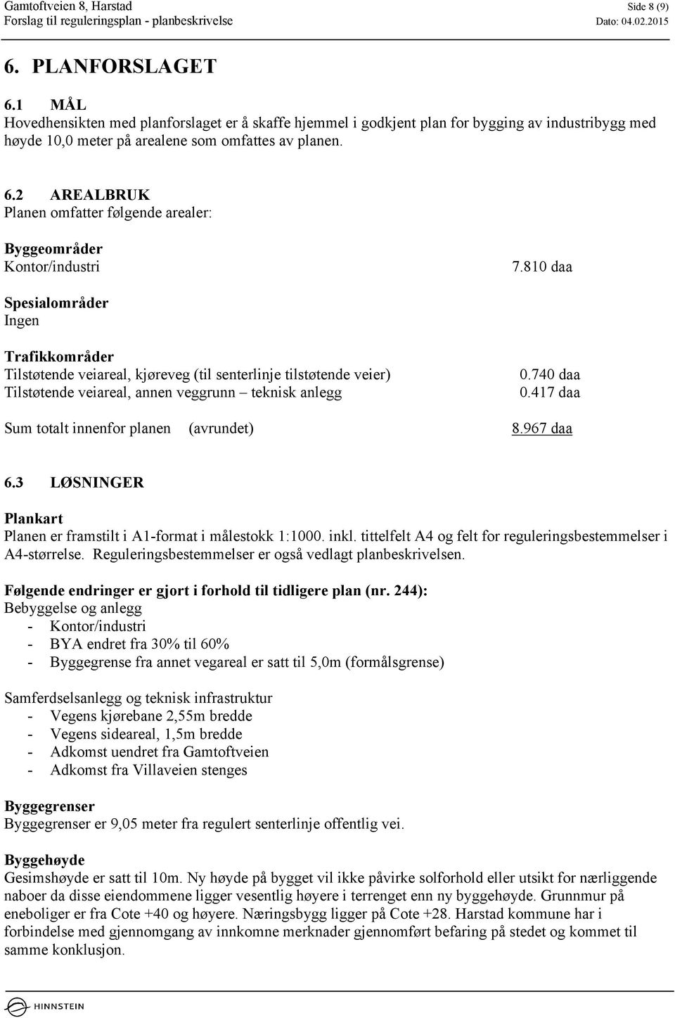 2 AREALBRUK Planen omfatter følgende arealer: Byggeområder Kontor/industri 7.810 daa Spesialområder Ingen Trafikkområder Tilstøtende veiareal, kjøreveg (til senterlinje tilstøtende veier) 0.