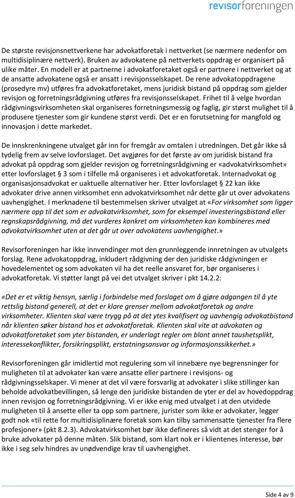 De rene advokatoppdragene (prosedyre mv) utføres fra advokatforetaket, mens juridisk bistand på oppdrag som gjelder revisjon og forretningsrådgivning utføres fra revisjonsselskapet.