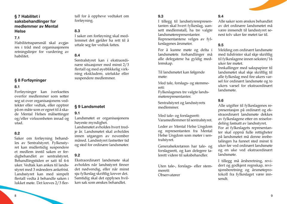 virksomheten innad og utad. 8.2 Saker om forføyning behandles av Sentralstyret. Fylkesstyret kan midlertidig suspendere et medlem inntil saken er ferdigbehandlet av sentralstyret.