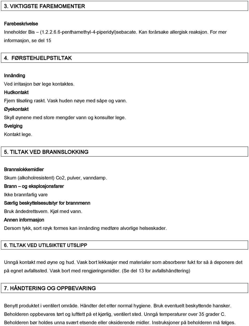 Svelging Kontakt lege. 5. TILTAK VED BRANNSLOKKING Brannslokkemidler Skum (alkoholresistent) Co2, pulver, vanndamp.