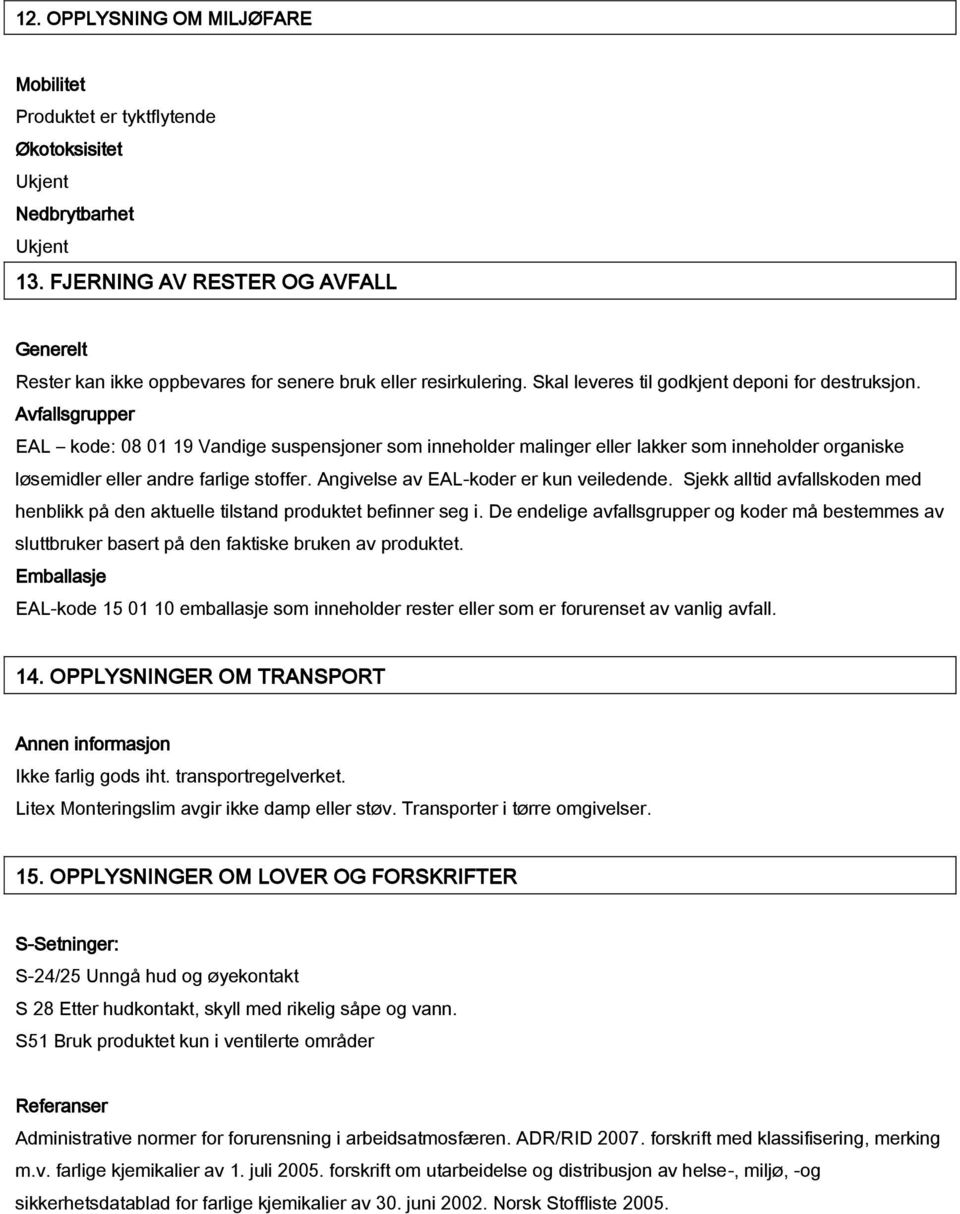 Avfallsgrupper EAL kode: 08 01 19 Vandige suspensjoner som inneholder malinger eller lakker som inneholder organiske løsemidler eller andre farlige stoffer. Angivelse av EAL-koder er kun veiledende.