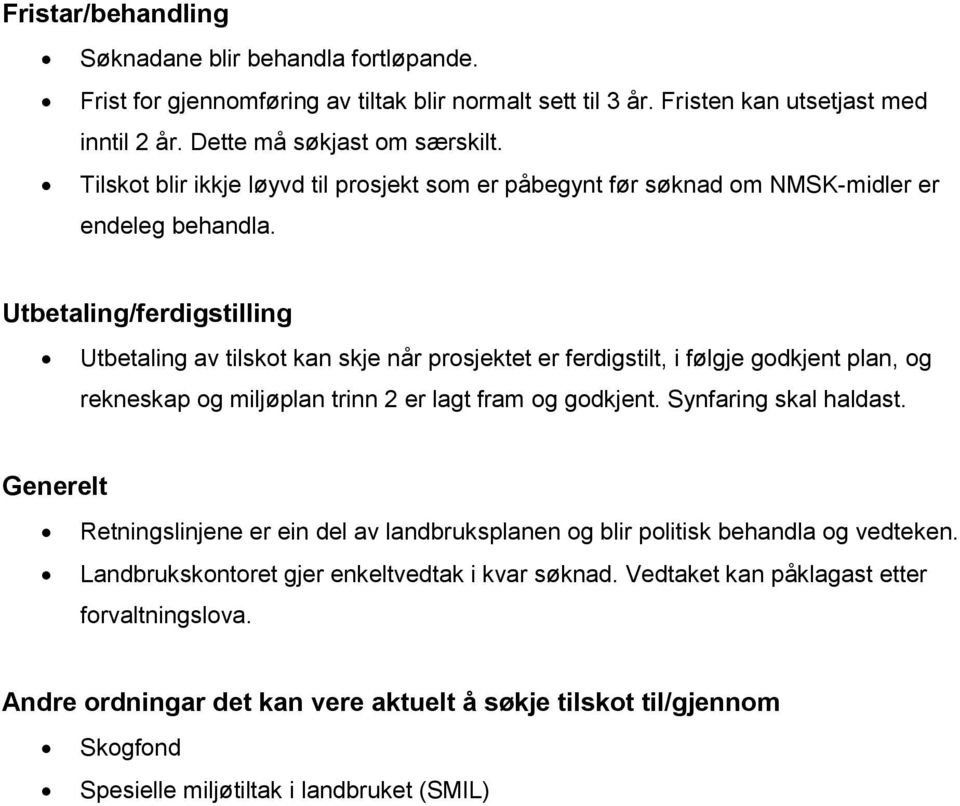 Utbetaling/ferdigstilling Utbetaling av tilskot kan skje når prosjektet er ferdigstilt, i følgje godkjent plan, og rekneskap og miljøplan trinn 2 er lagt fram og godkjent. Synfaring skal haldast.