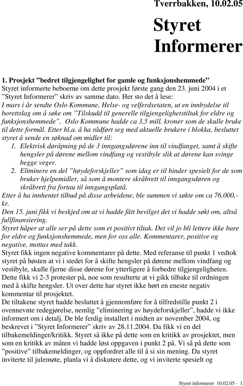 Her sto det å lese: I mars i år sendte Oslo Kommune, Helse- og velferdsetaten, ut en innbydelse til borettslag om å søke om Tilskudd til generelle tilgjengelighetstiltak for eldre og funksjonshemmede.