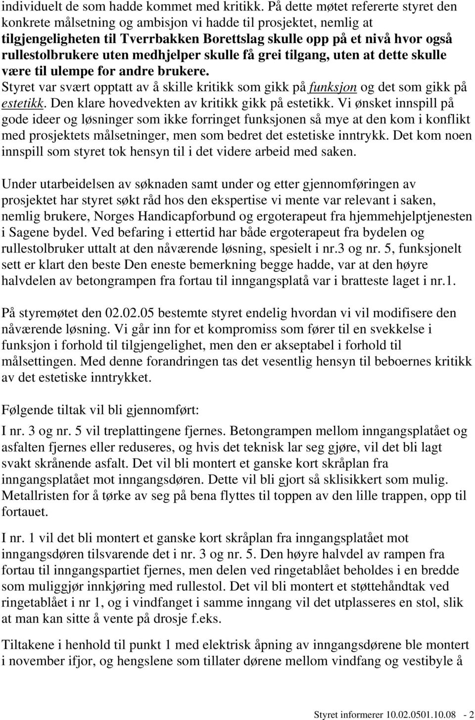 uten medhjelper skulle få grei tilgang, uten at dette skulle være til ulempe for andre brukere. Styret var svært opptatt av å skille kritikk som gikk på funksjon og det som gikk på estetikk.