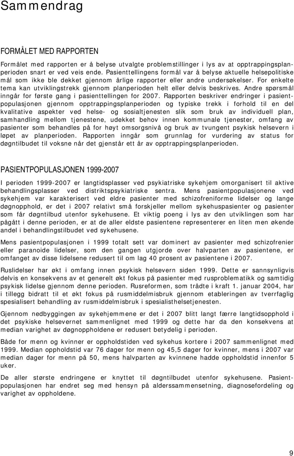 For enkelte tema kan utviklingstrekk gjennom planperioden helt eller delvis beskrives. Andre spørsmål inngår for første gang i pasienttellingen for 2007.