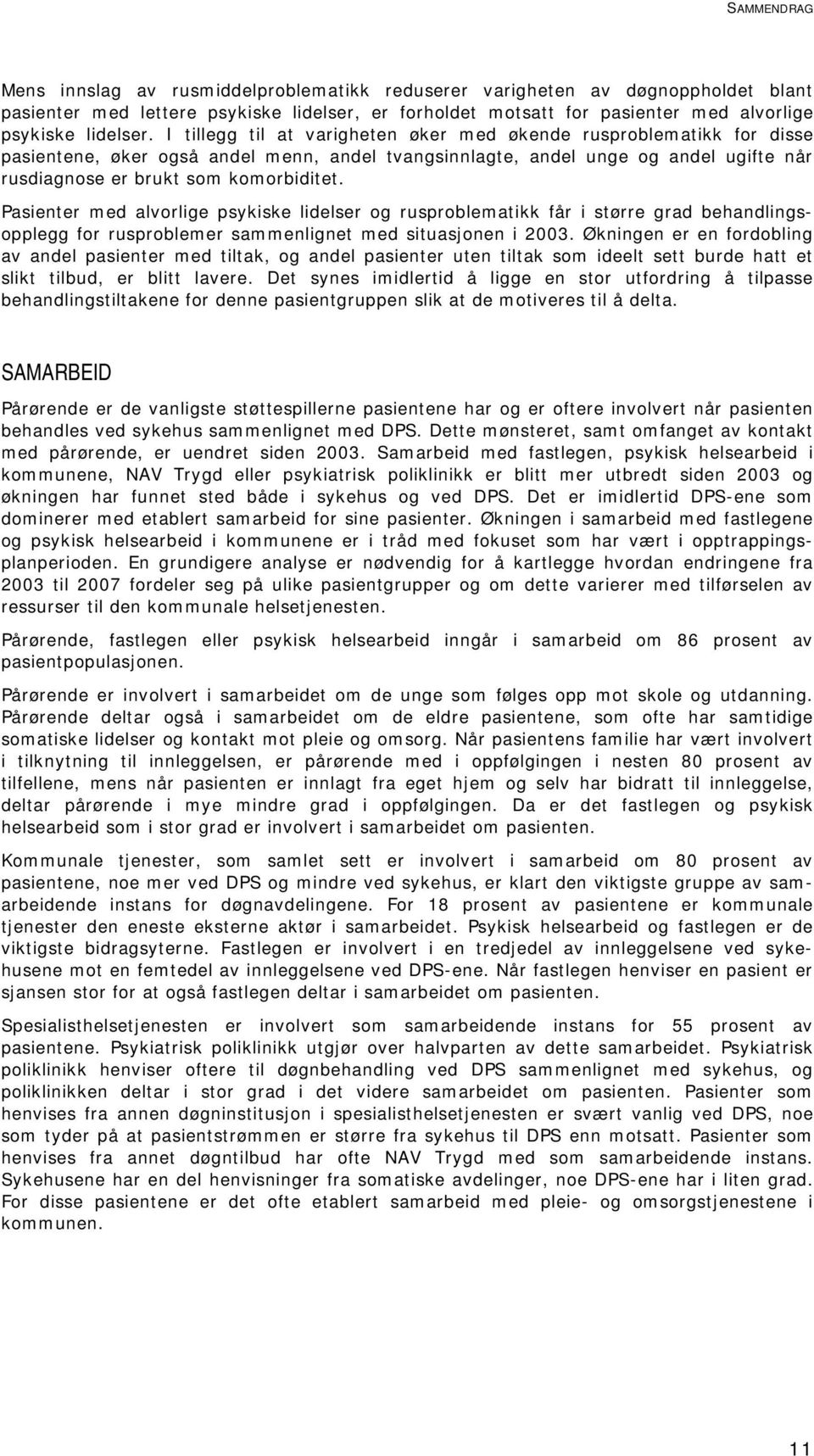 I tillegg til at varigheten øker med økende rusproblematikk for disse pasientene, øker også andel menn, andel tvangsinnlagte, andel unge og andel ugifte når rusdiagnose er brukt som komorbiditet.