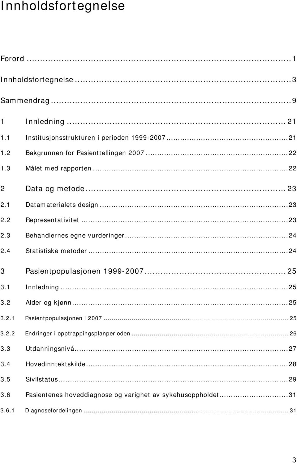 4 Statistiske metoder...24 3 Pasientpopulasjonen 1999-2007... 25 3.1 Innledning...25 3.2 Alder og kjønn...25 3.2.1 Pasientpopulasjonen i 2007... 25 3.2.2 Endringer i opptrappingsplanperioden.