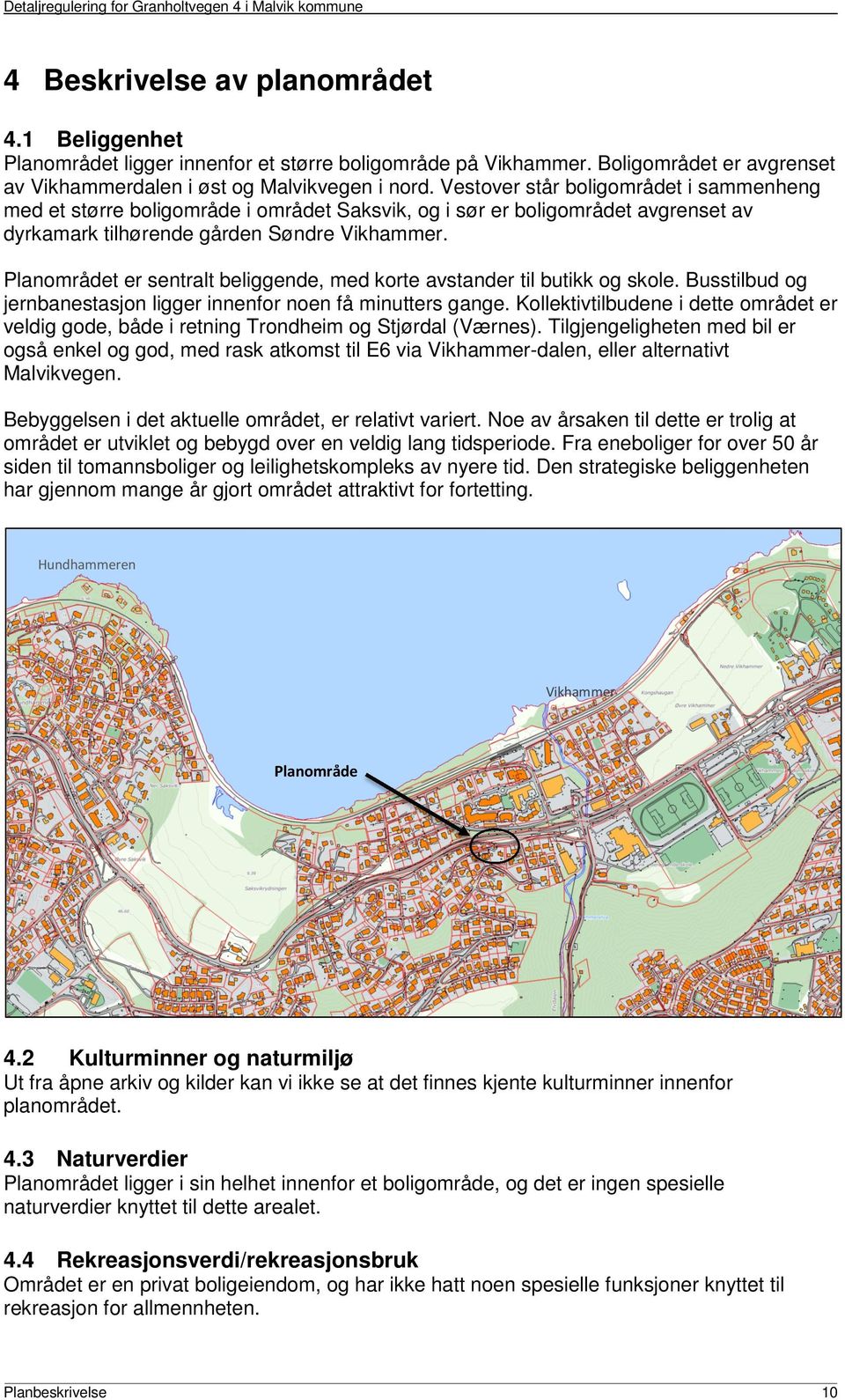 Vestover står boligområdet i sammenheng med et større boligområde i området Saksvik, og i sør er boligområdet avgrenset av dyrkamark tilhørende gården Søndre Vikhammer.