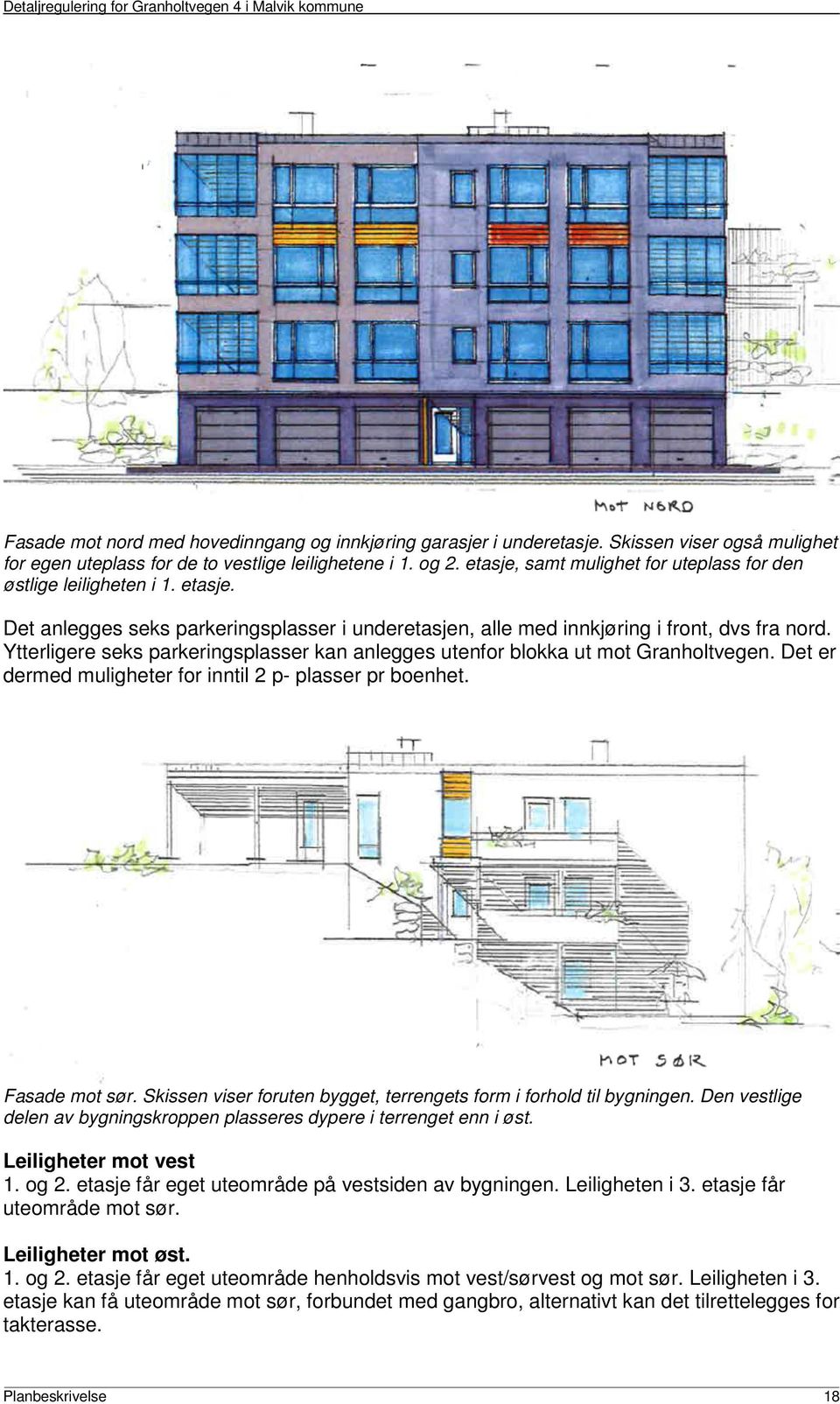 Ytterligere seks parkeringsplasser kan anlegges utenfor blokka ut mot Granholtvegen. Det er dermed muligheter for inntil 2 p- plasser pr boenhet. Fasade mot sør.