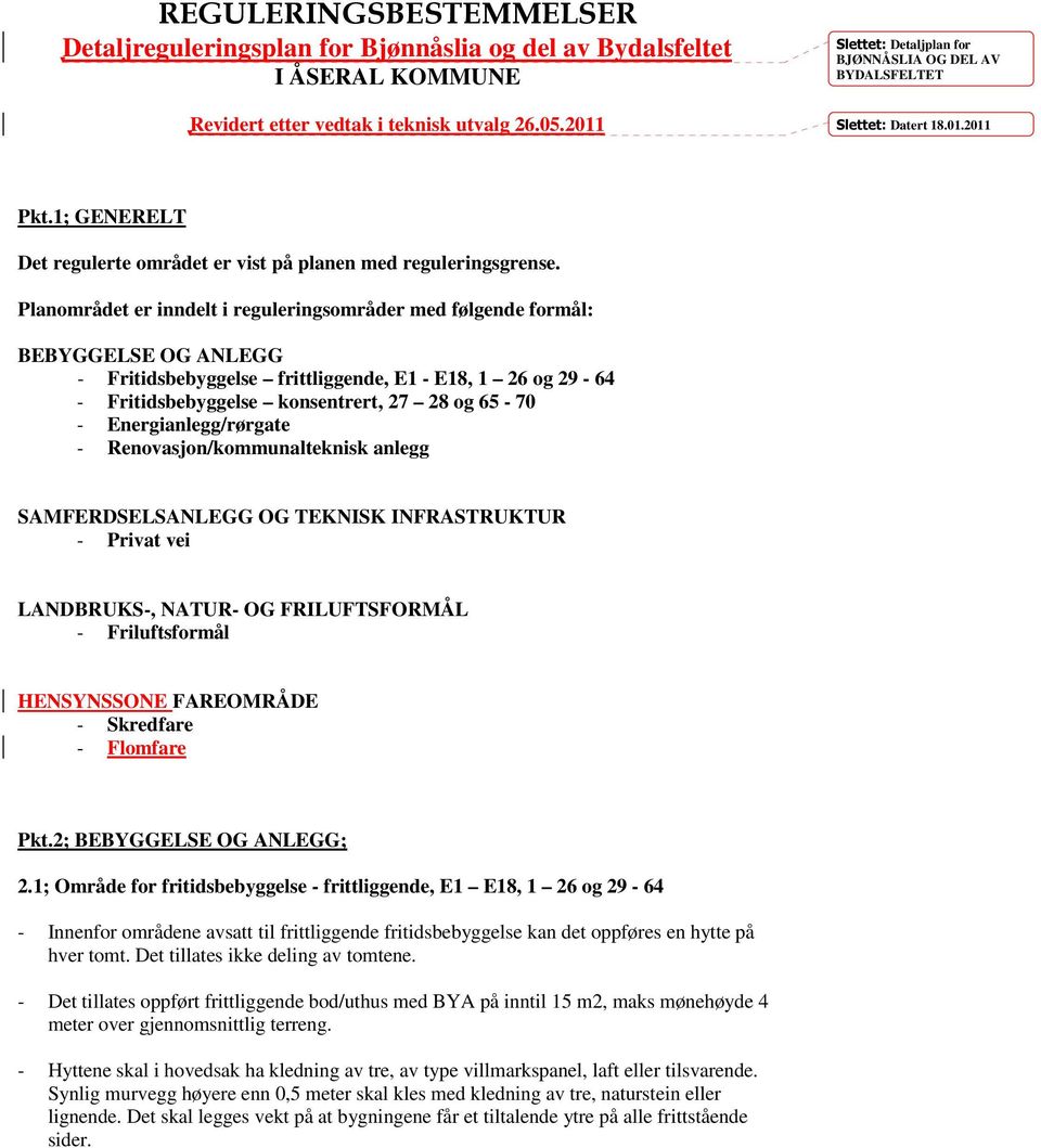 Planområdet er inndelt i reguleringsområder med følgende formål: BEBYGGELSE OG ANLEGG - Fritidsbebyggelse frittliggende, E1 - E18, 1 26 og 29-64 - Fritidsbebyggelse konsentrert, 27 28 og 65-70 -