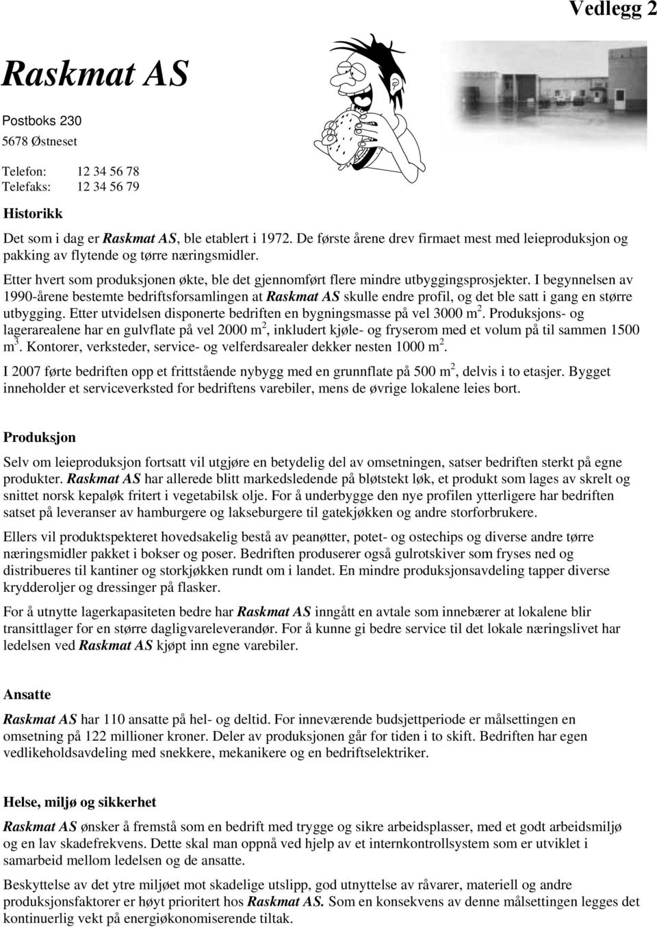 I begynnelsen av 1990-årene bestemte bedriftsforsamlingen at Raskmat AS skulle endre profil, og det ble satt i gang en større utbygging.