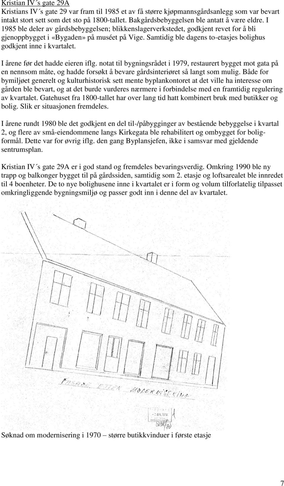 Samtidig ble dagens to-etasjes bolighus godkjent inne i kvartalet. I årene før det hadde eieren iflg.