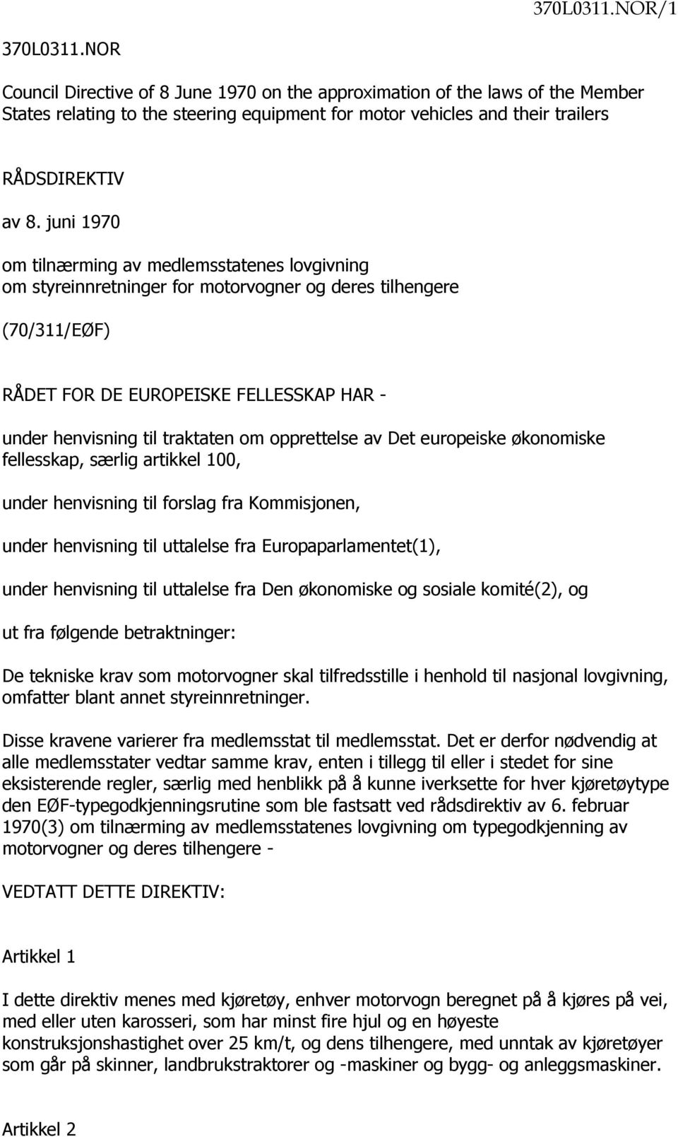 juni 1970 om tilnærming av medlemsstatenes lovgivning om styreinnretninger for motorvogner og deres tilhengere (70/311/EØF) RÅDET FOR DE EUROPEISKE FELLESSKAP HAR - under henvisning til traktaten om