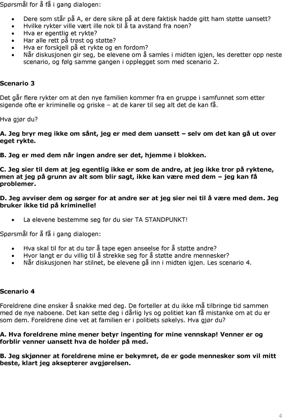 Når diskusjonen gir seg, be elevene om å samles i midten igjen, les deretter opp neste scenario, og følg samme gangen i opplegget som med scenario 2.