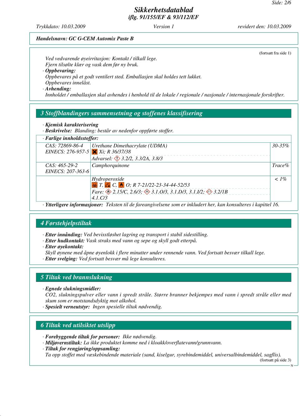 Avhending: Innholdet / emballasjen skal avhendes i henhold til de lokale / regionale / nasjonale / internasjonale forskrifter.