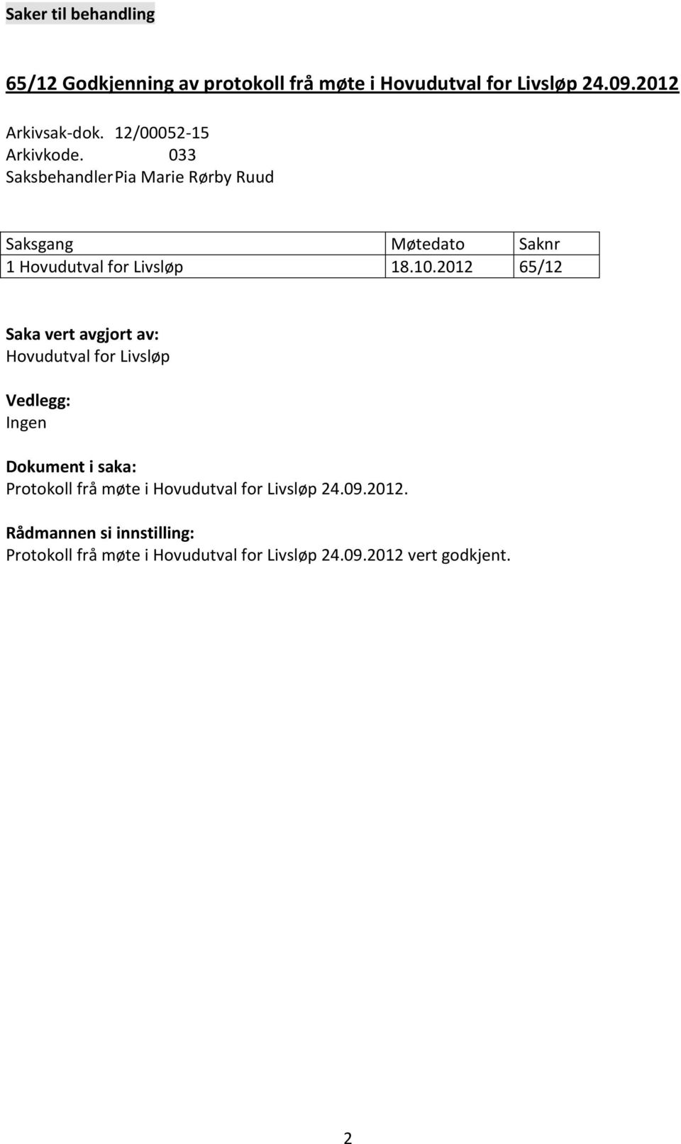 2012 65/12 Saka vert avgjort av: Hovudutval for Livsløp Vedlegg: Ingen Dokument i saka: Protokoll frå møte i
