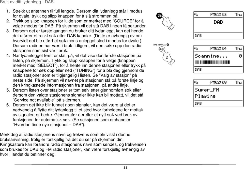 Dersom det er første gangen du bruker ditt lydanlegg, kan det hende det utfører et raskt søk etter DAB kanaler.