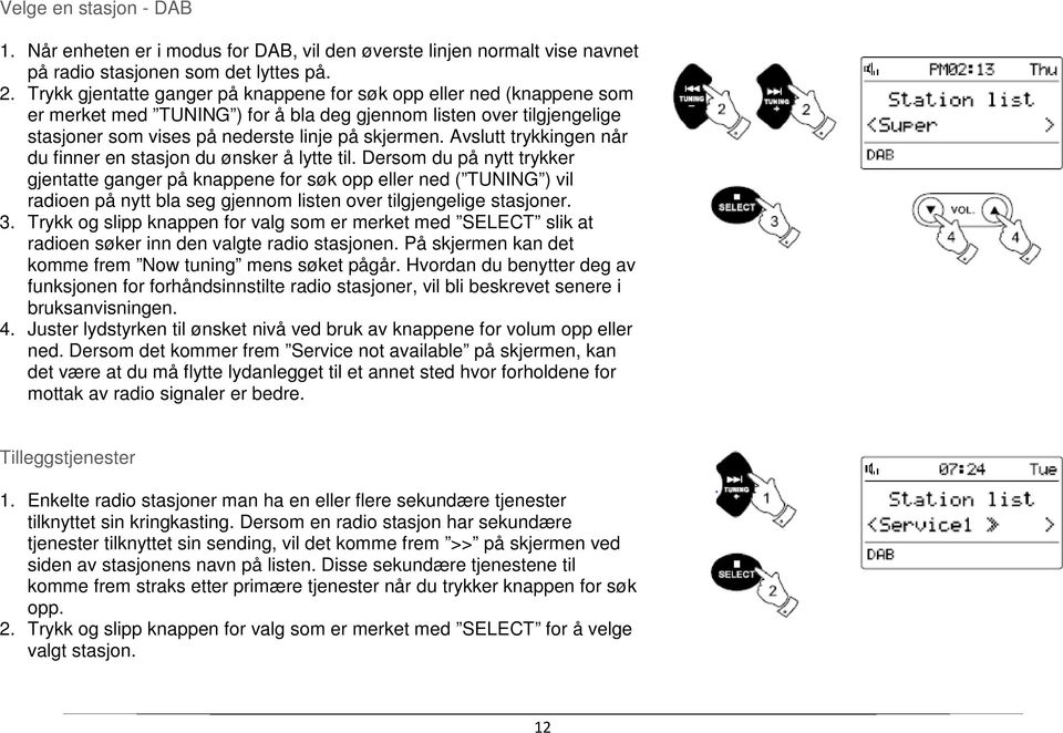 Avslutt trykkingen når du finner en stasjon du ønsker å lytte til.