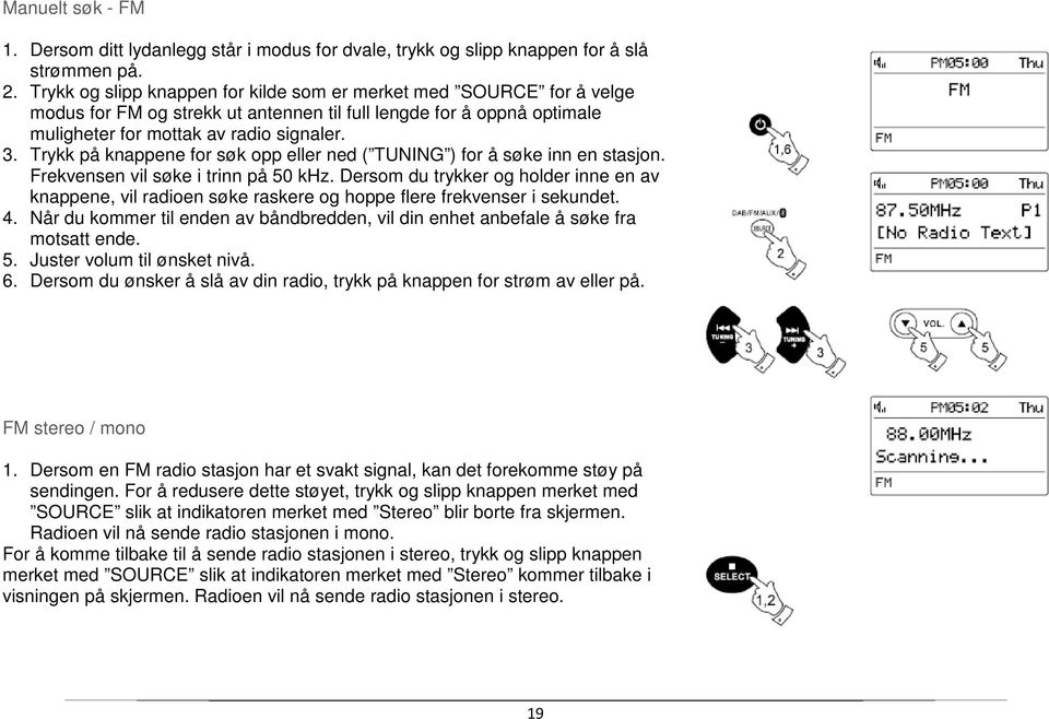 Trykk på knappene for søk opp eller ned ( TUNING ) for å søke inn en stasjon. Frekvensen vil søke i trinn på 50 khz.