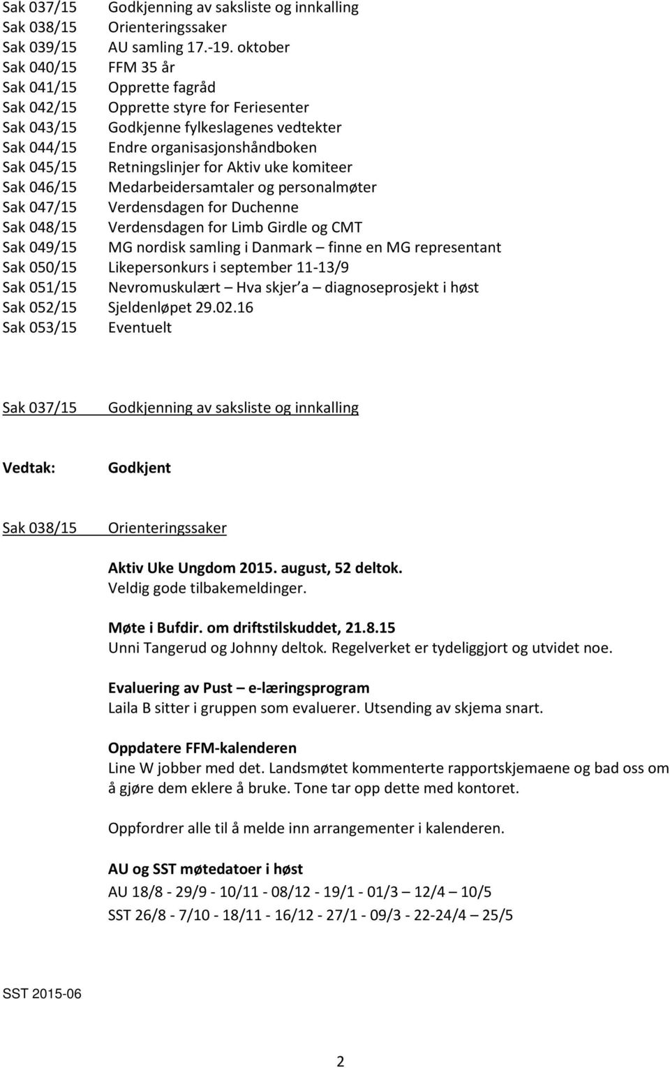 Retningslinjer for Aktiv uke komiteer Sak 046/15 Medarbeidersamtaler og personalmøter Sak 047/15 Verdensdagen for Duchenne Sak 048/15 Verdensdagen for Limb Girdle og CMT Sak 049/15 MG nordisk samling