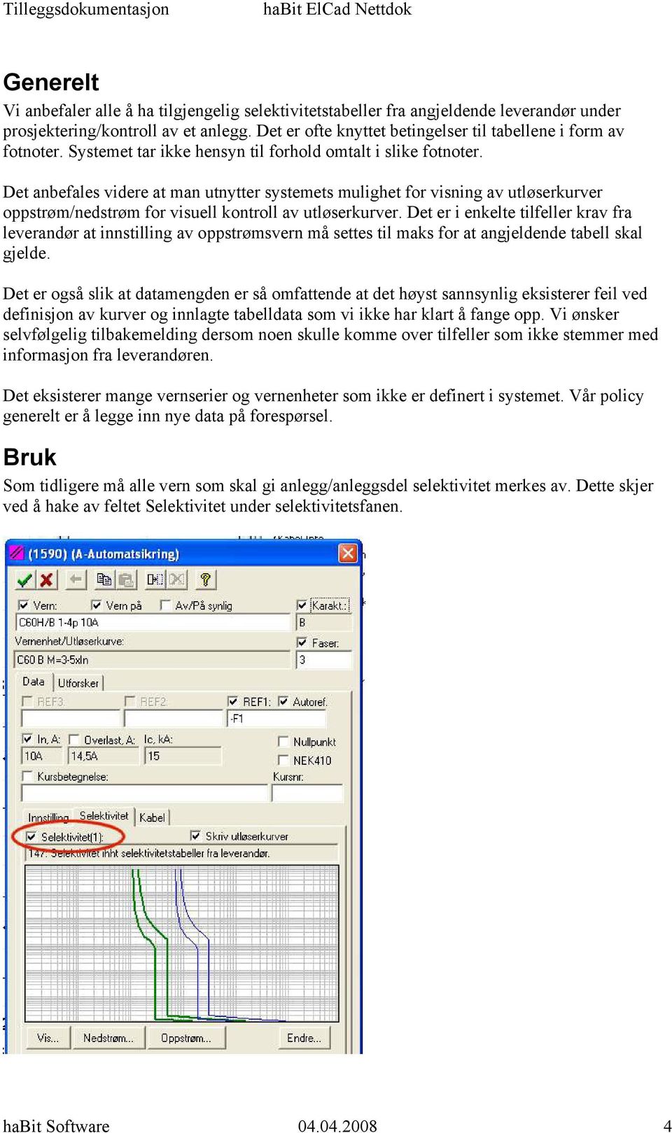 Det anbefales videre at man utnytter systemets mulighet for visning av utløserkurver oppstrøm/nedstrøm for visuell kontroll av utløserkurver.