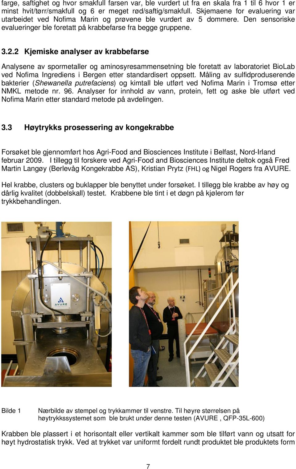 2 Kjemiske analyser av krabbefarse Analysene av spormetaller og aminosyresammensetning ble foretatt av laboratoriet BioLab ved Nofima Ingrediens i Bergen etter standardisert oppsett.