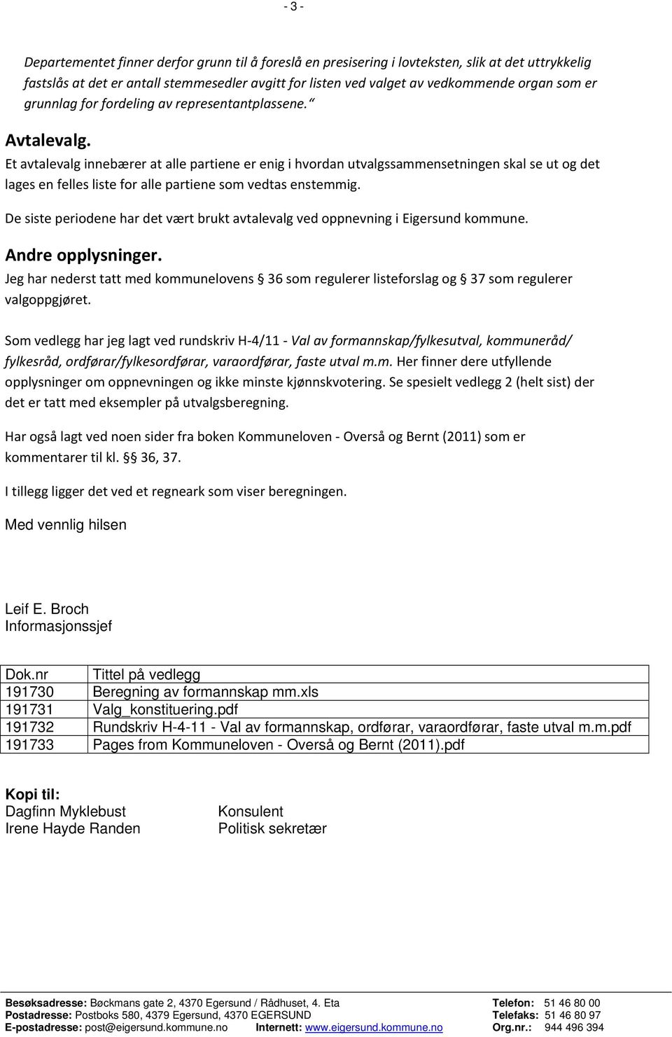 Et avtalevalg innebærer at alle partiene er enig i hvordan utvalgssammensetningen skal se ut og det lages en felles liste for alle partiene som vedtas enstemmig.