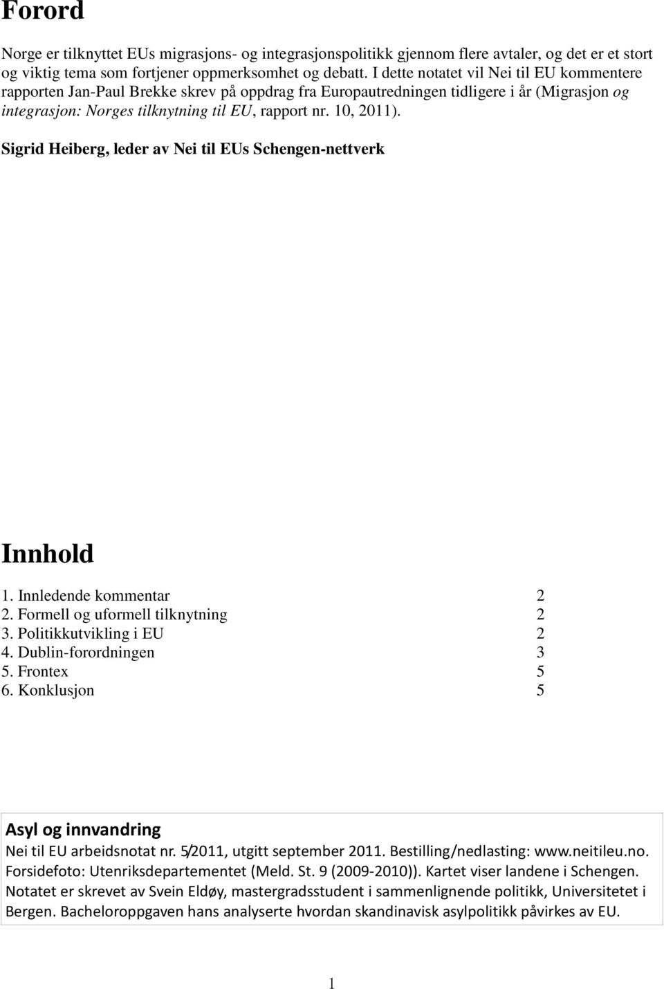 Sigrid Heiberg, leder av Nei til EUs Schengen-nettverk Innhold 1. Innledende kommentar 2 2. Formell og uformell tilknytning 2 3. Politikkutvikling i EU 2 4. Dublin-forordningen 3 5. Frontex 5 6.