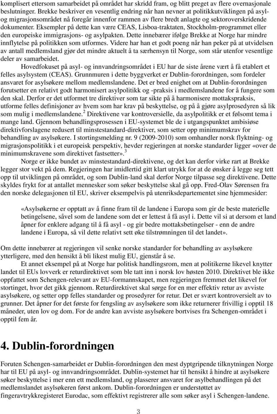 Eksempler på dette kan være CEAS, Lisboa-traktaten, Stockholm-programmet eller den europeiske immigrasjons- og asylpakten.