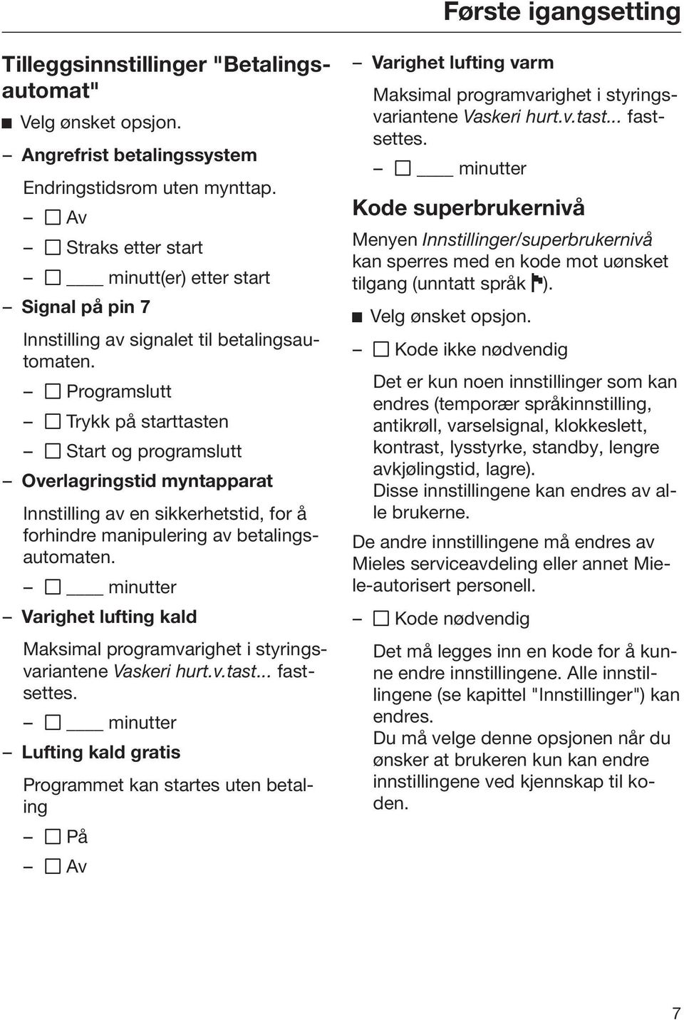 Programslutt Trykk på starttasten Start og programslutt Overlagringstid myntapparat Innstilling av en sikkerhetstid, for å forhindre manipulering av betalingsautomaten.