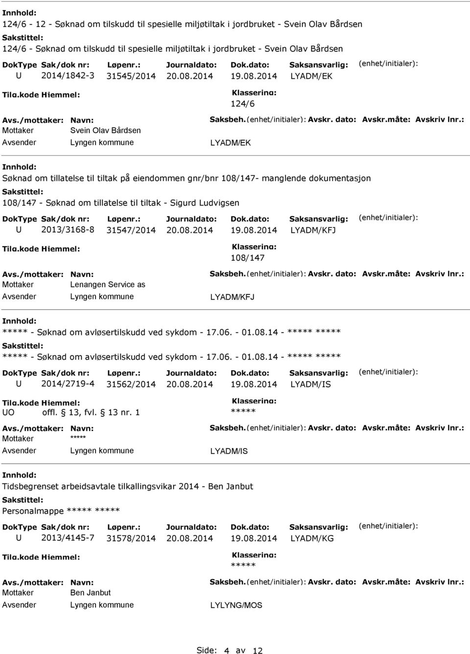 2013/3168-8 31547/2014 LYADM/KFJ 108/147 Lenangen Service as LYADM/KFJ - Søknad om avløsertilskudd ved sykdom - 17.06. - 01.08.14 - - Søknad om avløsertilskudd ved sykdom - 17.06. - 01.08.14-2014/2719-4 31562/2014 LYADM/S O offl.