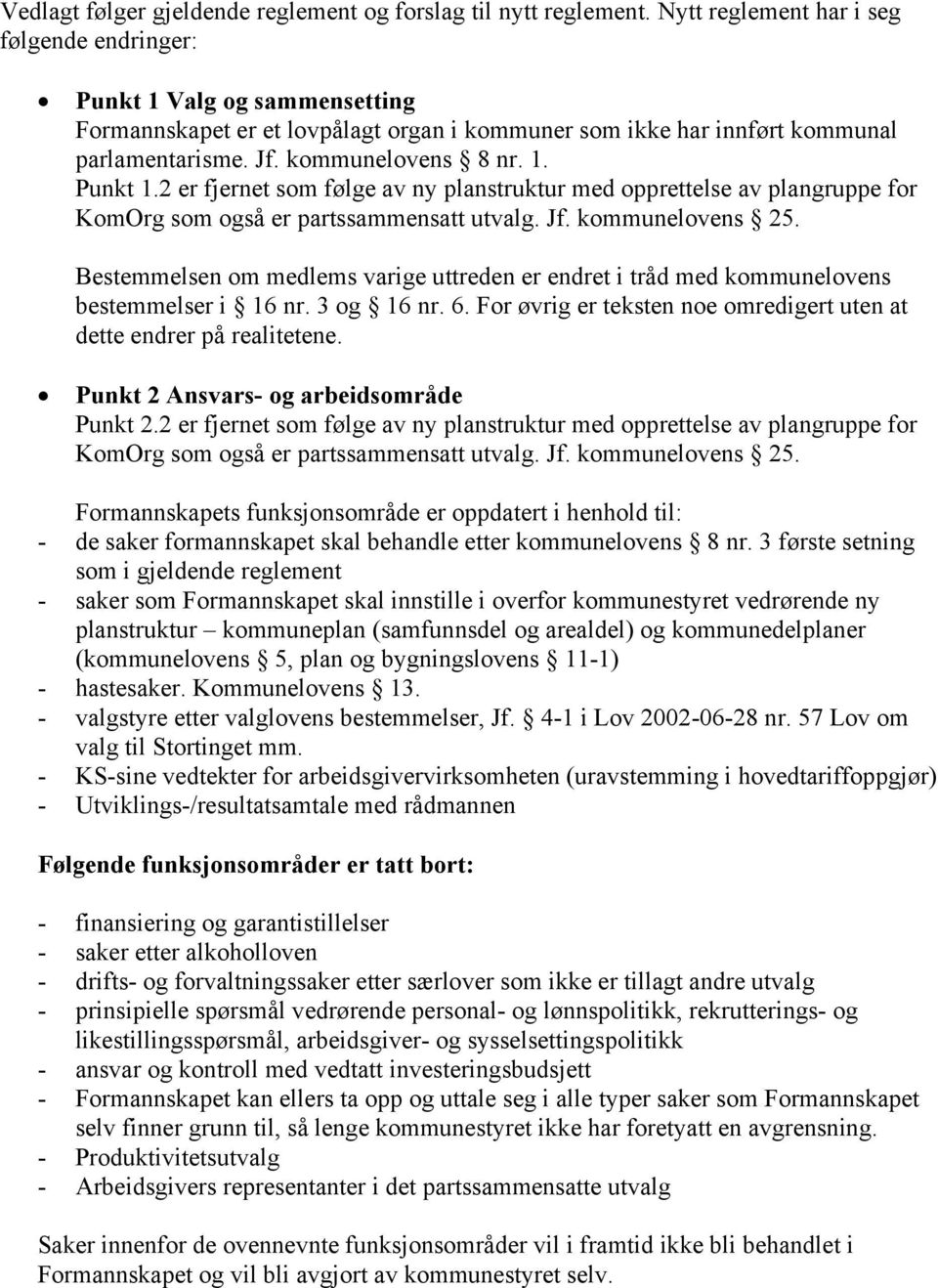 Jf. kommunelovens 25. Bestemmelsen om medlems varige uttreden er endret i tråd med kommunelovens bestemmelser i 16 nr. 3 og 16 nr. 6.