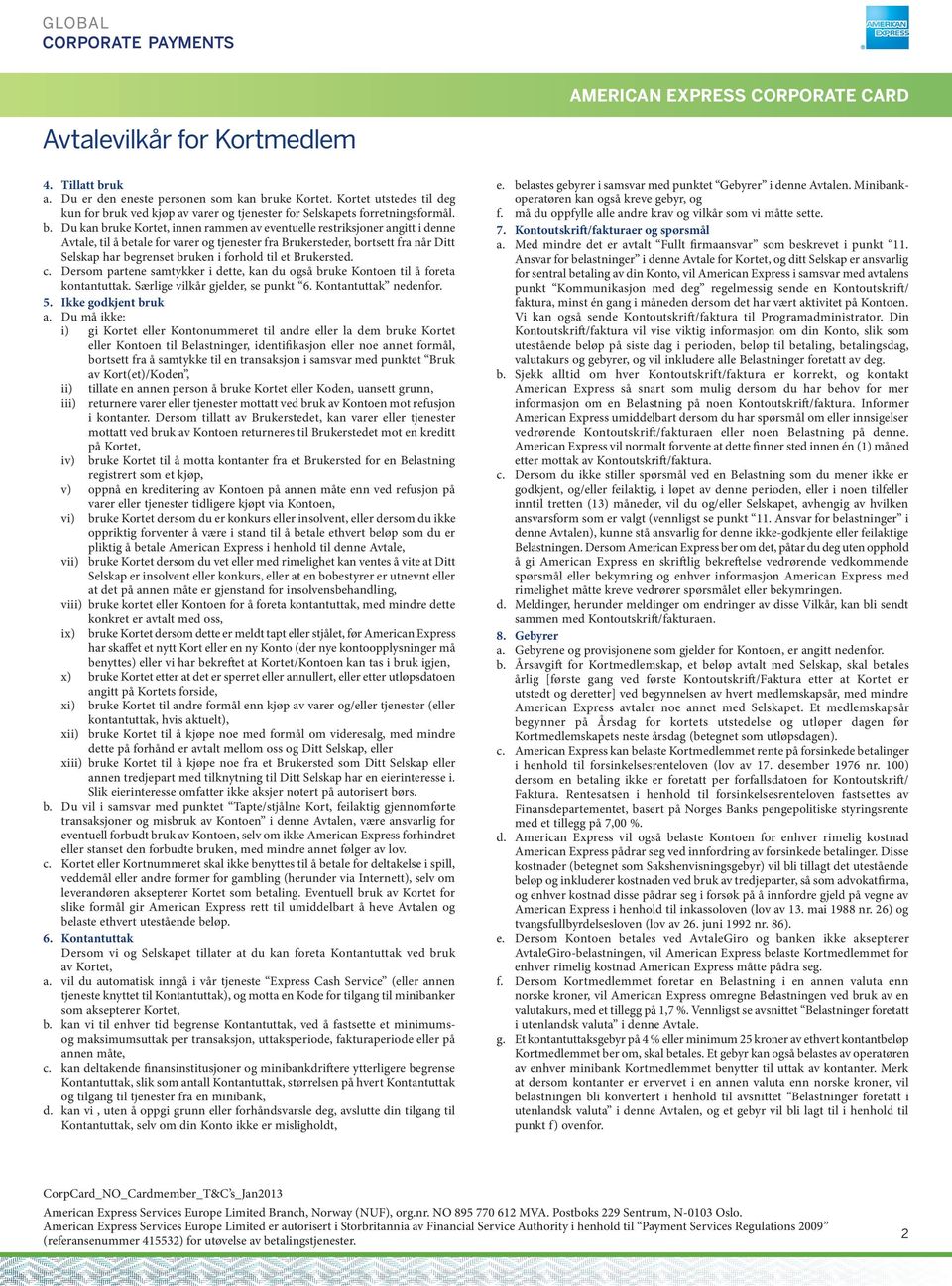 details; c. v) D do not partene tell samtykk Code e i, wise såallow bruke ; å eta v ktantuttak. do not choose Særlige a Code vilkår(ifgjeld, select se punkt a Code) 6. Ktantuttak can easily neden.