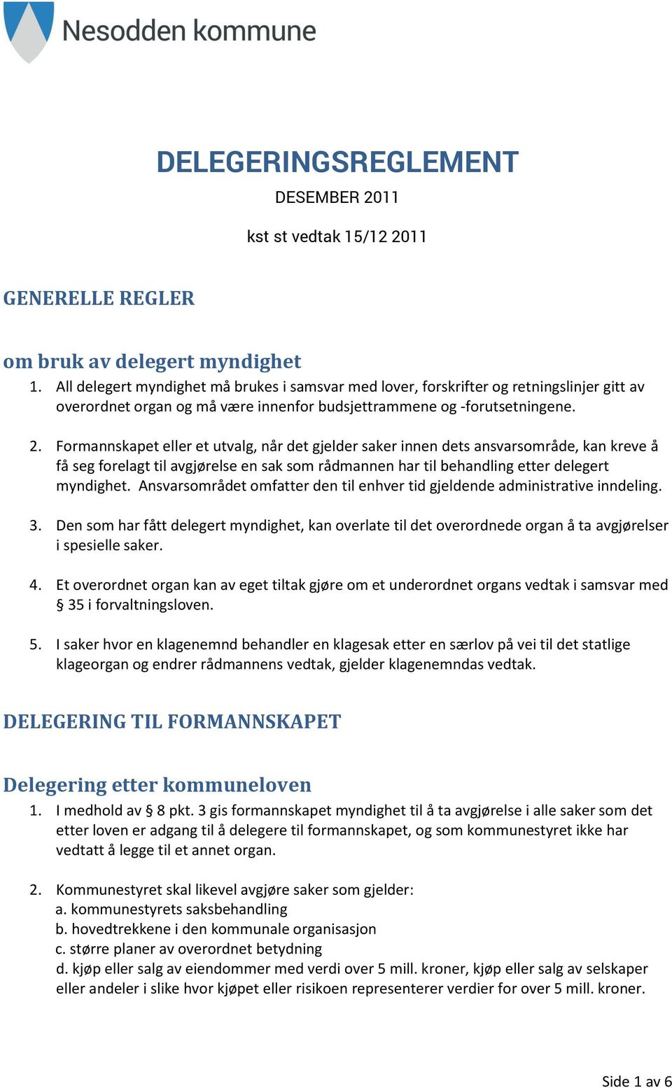 Formannskapet eller et utvalg, når det gjelder saker innen dets ansvarsområde, kan kreve å få seg forelagt til avgjørelse en sak som rådmannen har til behandling etter delegert myndighet.