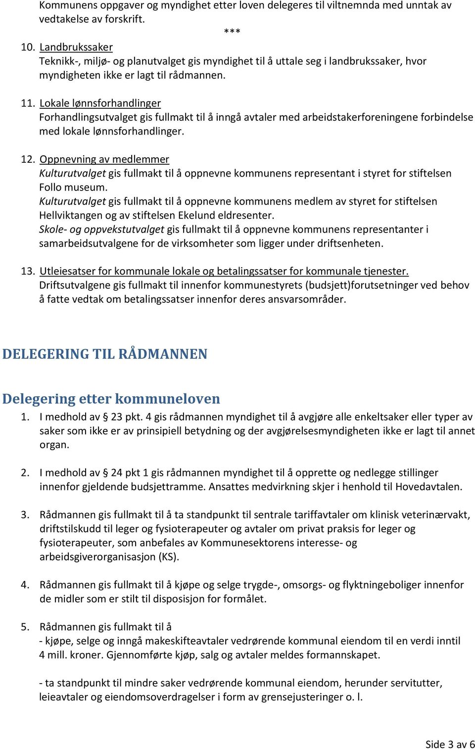 Lokale lønnsforhandlinger Forhandlingsutvalget gis fullmakt til å inngå avtaler med arbeidstakerforeningene forbindelse med lokale lønnsforhandlinger. 12.