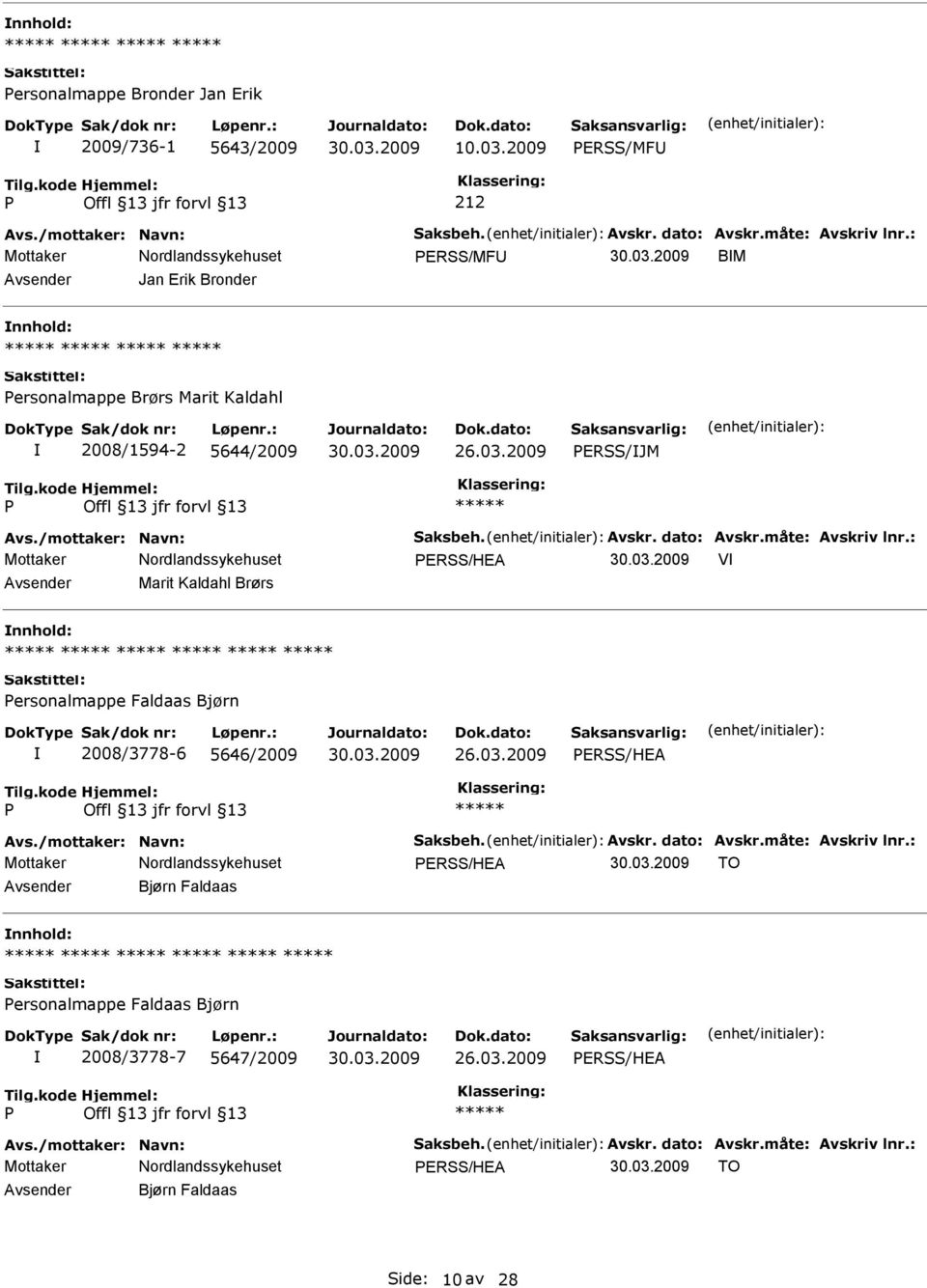 : ERSS/HEA V Marit Kaldahl Brørs ersonalmappe Faldaas Bjørn 2008/3778-6 5646/2009 ERSS/HEA Avs./mottaker: Navn: Saksbeh. Avskr. dato: Avskr.måte: Avskriv lnr.