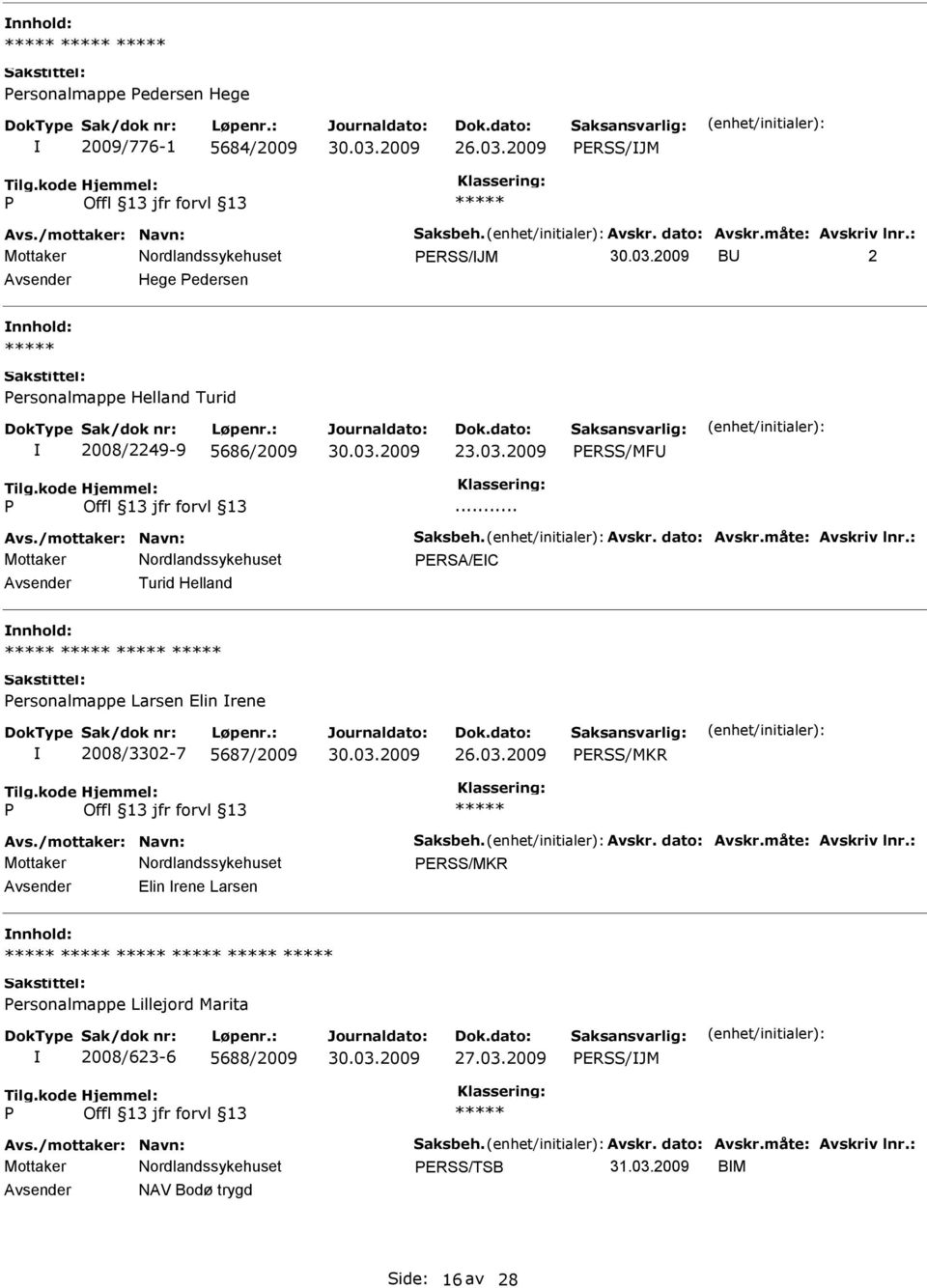 måte: Avskriv lnr.: ERSA/EC Turid Helland ersonalmappe Larsen Elin rene 2008/3302-7 5687/2009 ERSS/MKR Avs./mottaker: Navn: Saksbeh. Avskr. dato: Avskr.